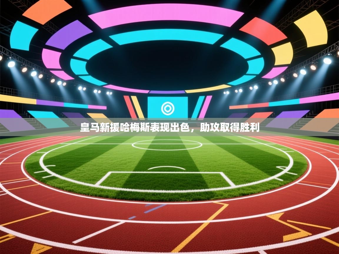 皇马新援哈梅斯表现出色,助攻取得胜利 第2张