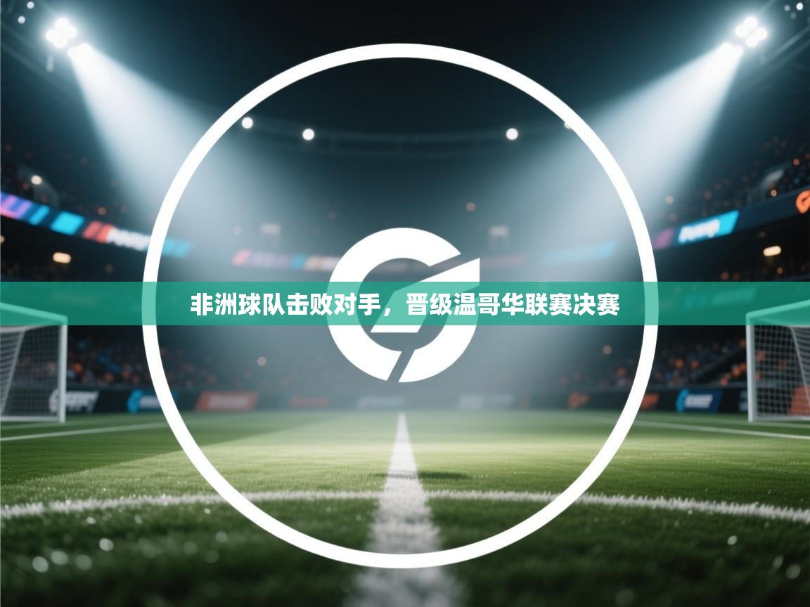 非洲球队击败对手，晋级温哥华联赛决赛