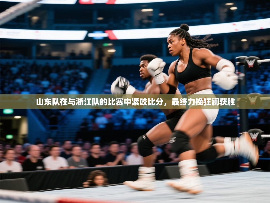 山东队在与浙江队的比赛中紧咬比分，最终力挽狂澜获胜  第2张