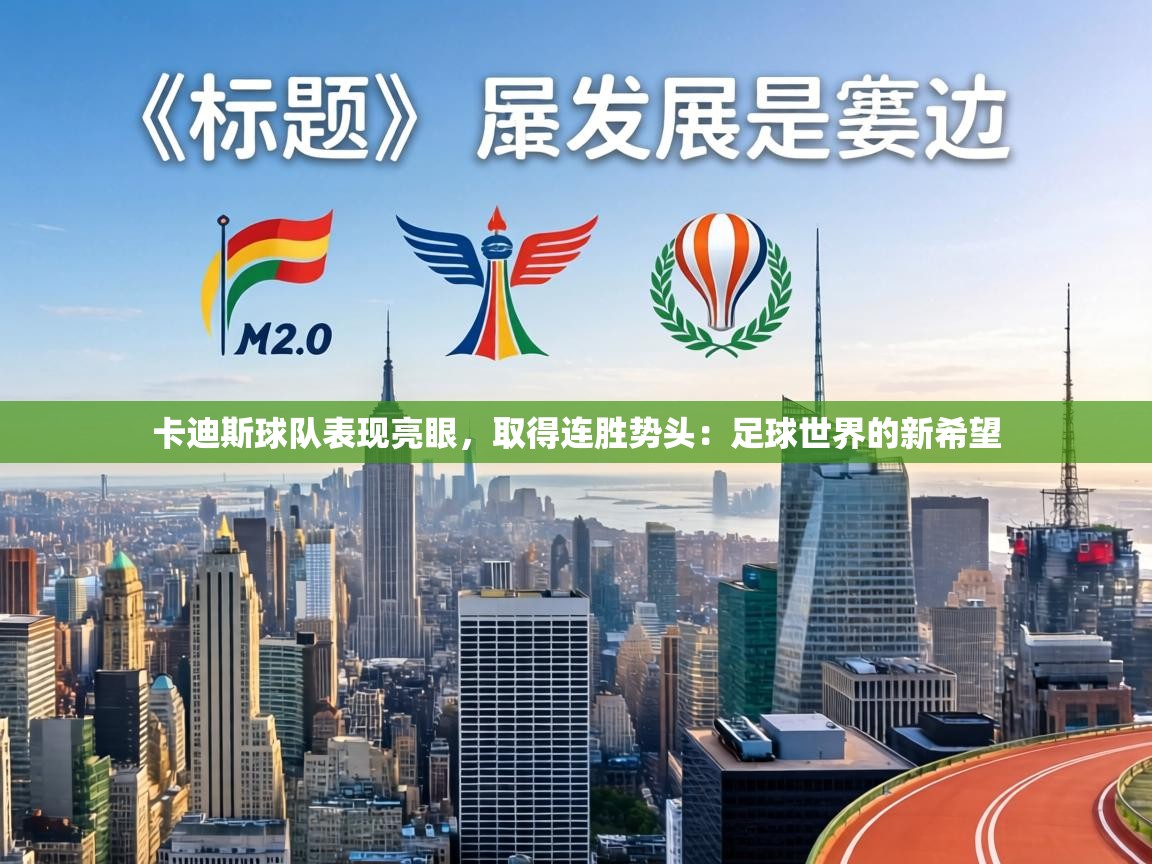 卡迪斯球队表现亮眼，取得连胜势头：足球世界的新希望  第2张