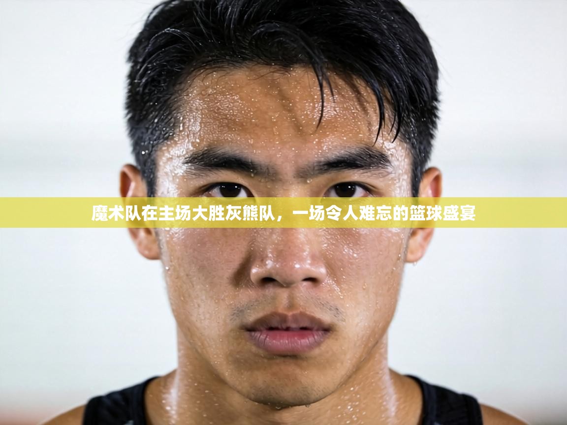 魔术队在主场大胜灰熊队,一场令人难忘的篮球盛宴 第2张