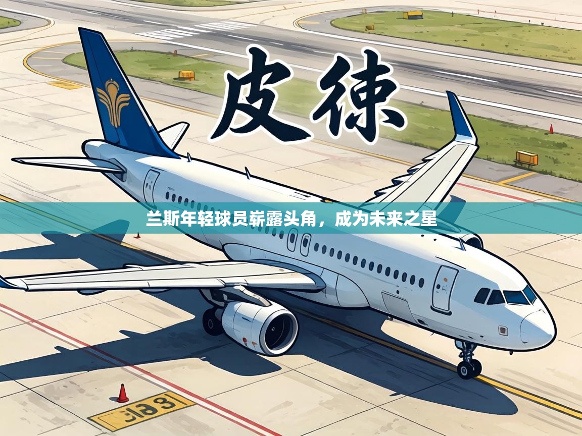 兰斯年轻球员崭露头角,成为未来之星 第1张